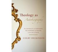 Theology as Autobiography: The Centrality of Confession, Relationship, and Prayer to the Life of Faith