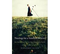 Theology for a Troubled Believer: An Introduction to the Christian Faith