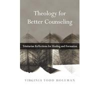 Theology for Better Counseling - Trinitarian Reflections for Healing and Formation (Christian Association for Psychological Studies Books)