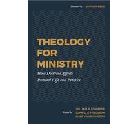 Theology for Ministry: How Doctrine Affects Pastoral Life and Practice