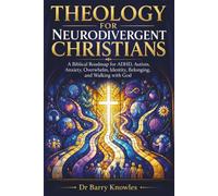 Theology for Neurodivergent Christians: A Biblical Roadmap for ADHD, Autism, Anxiety, Overwhelm, Identity, Belonging, and Walking with God