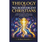 Theology for Neurodivergent Christians: A Biblical Roadmap for ADHD, Autism, Anxiety, Overwhelm, Identity, Belonging, and Walking with God
