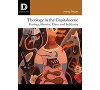 Theology in the Capitalocene: Ecology, Identity, Class, and Solidarity (Dispatches)