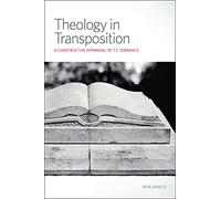 Theology in Transposition: A Constructive Appraisal of T. F. Torrance