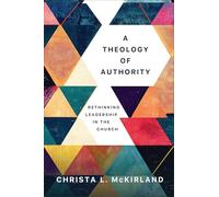 A Theology of Authority : Rethinking Leadership in the Church