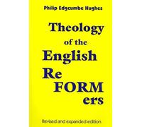 Theology of the English Reformers, Revised and Expanded Edition