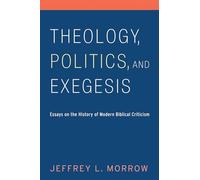Theology, Politics, and Exegesis: Essays on the History of Modern Biblical Criticism