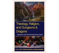 Theology, Religion, and Dungeons & Dragons: Explorations of the Sacred Through Fantasy Worlds (Theology, Religion, and Pop Culture)