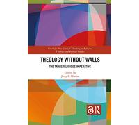 Theology Without Walls: The Transreligious Imperative (Routledge New Critical Thinking in Religion, Theology and Biblical Studies)