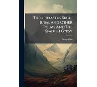 Theophrastus Such, Jubal And Other Poems And The Spanish Gypsy