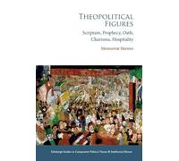 Theopolitical Figures: Scripture, Prophecy, Oath, Charisma, Hospitality (Edinburgh Studies in Comparative Political Theory and Intellectual History)