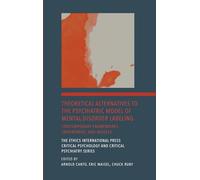 Theoretical Alternatives to the Psychiatric Model of Mental Disorder Labeling: Contemporary Frameworks, Taxonomies, and Models: 4 (The Ethics ... Critical Psychology and Critical Psychiatry)