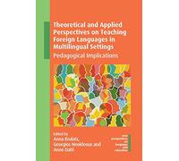 Theoretical and Applied Perspectives on Teaching Foreign Languages in Multilingual Settings: Pedagogical Implications: 100 (New Perspectives on Language and Education)