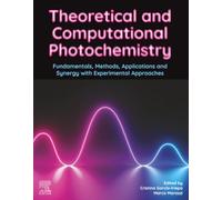 Theoretical and Computational Photochemistry: Fundamentals, Methods, Applications and Synergy with Experimentation: Fundamentals, Methods, Applications and Synergy with Experimental Approaches