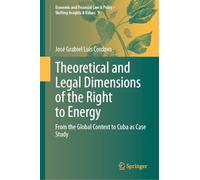 Theoretical and Legal Dimensions of the Right to Energy: From the Global Context to Cuba as Case Study (Economic and Financial Law & Policy - Shifting Insights & Values, 9)