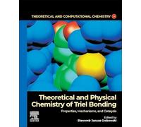 Theoretical and Physical Chemistry of Triel Bonding: Properties, Mechanisms, and Catalysis (Volume 24) (Theoretical and Computational Chemistry, Volume 24)