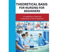 THEORETICAL BASIS OF NURSING FOR BEGINNERS: A Comprehensive Guide from Fundamentals to Clinical Application