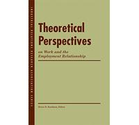 Theoretical Perspectives on Work and the Employment Relationship (LERA Research Volume)