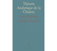 Théorie Analytique de la Chaleur: Lois et méthodes mathématiques de la diffusion thermique dans les solides et milieux transparents