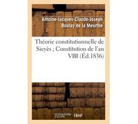 Théorie constitutionnelle de Sieyès Constitution de l'an VIII (Éd.1836) (Sciences Sociales)