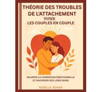 THÉORIE DES TROUBLES DE L'ATTACHEMENT POUR LES COUPLES EN COUPLE: NOURRIR LA CONNEXION ÉMOTIONNELLE ET FAVORISER DES LIENS SAINS