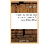 Theorie Du Notariat Pour Servir Aux Examens de Capacite Contenant, Par Demandes Et Reponses : , Les Matieres Sur Les Quelles Les Candidats