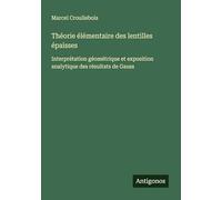 Théorie élémentaire des lentilles épaisses: Interprétation géométrique et exposition analytique des résultats de Gauss