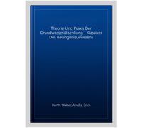 Theorie Und Praxis Der Grundwasserabsenkung - Klassiker Des Bauingenieurwesen...