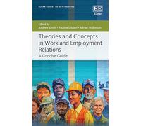 Theories and Concepts in Work and Employment Relations: A Concise Guide (Elgar Guides to Key Theories)