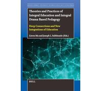 Theories and Practices of Integral Education and Integral Drama Based Pedagogy: Deep Connections and New Integrations of Education: 3 (Beijing Normal University International Education)
