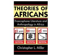 Theories of Africans: Francophone Literature and Anthropology in Africa (Black Literature and Culture)