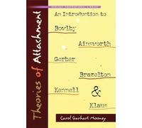 Theories of Attachment: An Introduction to Bowlby, Ainsworth, Gerber, Brazelton, Kennell, and Klause: An Introduction to to Bowlby, Ainsworth, Gerber, Brazelton, Kennell, and Klaus