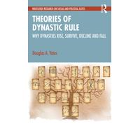 Theories of Dynastic Rule : Why Dynasties Rise, Survive, Decline and Fall