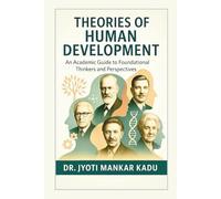 Theories of Human development: An Academic Guide to Foundational Thinkers and Perspectives