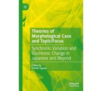 Theories of Morphological Case and Topic/Focus: Synchronic Variation and Diachronic Change in Japanese and Beyond