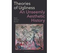 Theories of Ugliness: An Unseemly Aesthetic History
