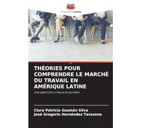 THÉORIES POUR COMPRENDRE LE MARCHÉ DU TRAVAIL EN AMÉRIQUE LATINE: Une approche critique et plurielle
