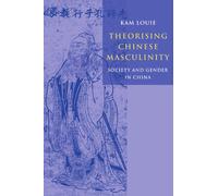 Theorising Chinese Masculinity: Society and Gender in China