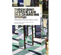 Theorising Labour Law in a Changing World : Towards Inclusive Labour Law