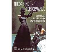 Theorising Performance: Greek Drama, Cultural History and Critical Practice
