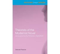 Theorists of the Modernist Novel: James Joyce, Dorothy Richardson and Virginia Woolf (Routledge Critical Thinkers)