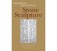 Theorizing Anglo-Saxon Stone Sculpture (Medieval European Studies Series)