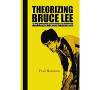 Theorizing Bruce Lee: Film-Fantasy-Fighting-Philosophy: 5 (Contemporary Cinema, 5)
