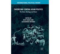 Theorizing Central Asian Politics : The State, Ideology and Power