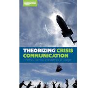 Theorizing Crisis Communication (Foundations of Communication Theory Series)
