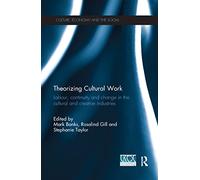 Theorizing Cultural Work: Labour, Continuity and Change in the Cultural and Creative Industries (CRESC)