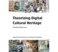 Theorizing Digital Cultural Heritage - A Cultural Discourse: A Critical Discourse (Media in Transition S.)