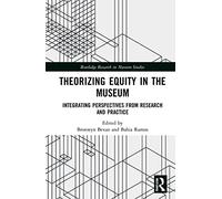 Theorizing Equity in the Museum: Integrating Perspectives from Research and Practice (Routledge Research in Museum Studies)