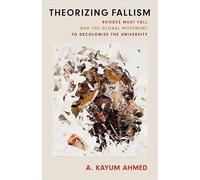 Theorizing Fallism: Rhodes Must Fall and the Global Movement to Decolonize the University (Black Lives in the Diaspora: Past / Present / Future)