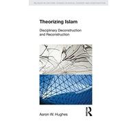 Theorizing Islam: Disciplinary Deconstruction and Reconstruction (Religion in Culture)